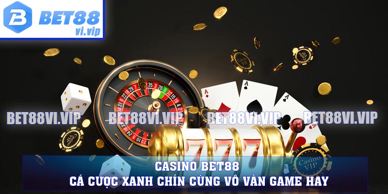 Casino BET88 - Cá Cược Xanh Chín Cùng Vô Vàn Game Hay