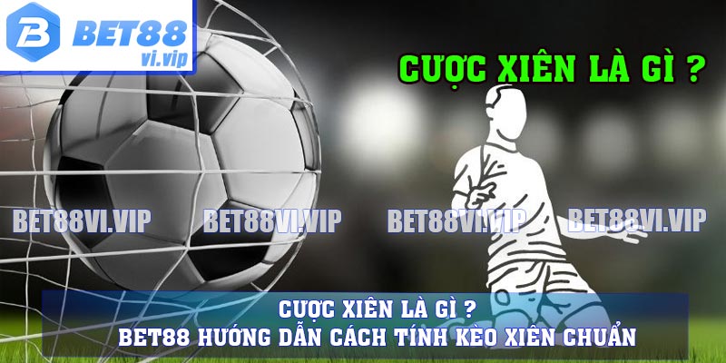 Cược Xiên Là Gì ? BET88 Hướng Dẫn Cách Tính Kèo Xiên Chuẩn