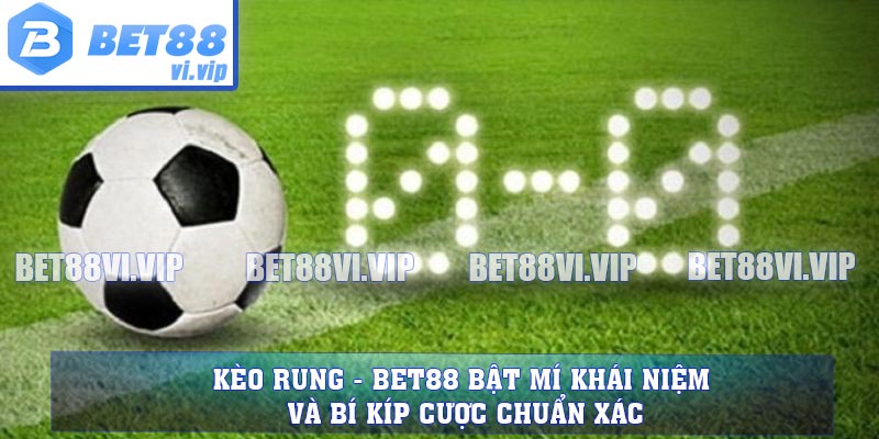 Kèo Rung - BET88 Bật Mí Khái Niệm Và Bí Kíp Cược Chuẩn Xác