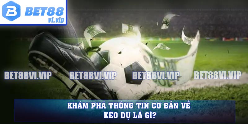 Khám phá thông tin cơ bản về kèo dụ là gì?