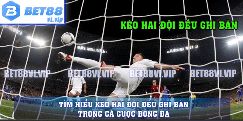 Tìm Hiểu Kèo Hai Đội Đều Ghi Bàn Trong Cá Cược Bóng Đá