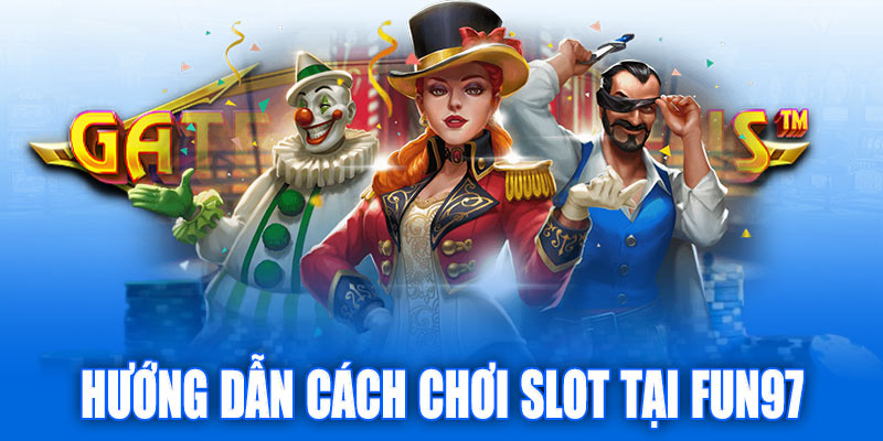 Hướng dẫn cách chơi slot tại Fun97